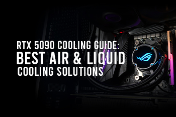 RTX 5090 Cooling Guide: Best Air & Liquid Cooling Solutions