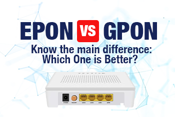 GPON Vs. EPON, Know the main difference: Which One is Better?